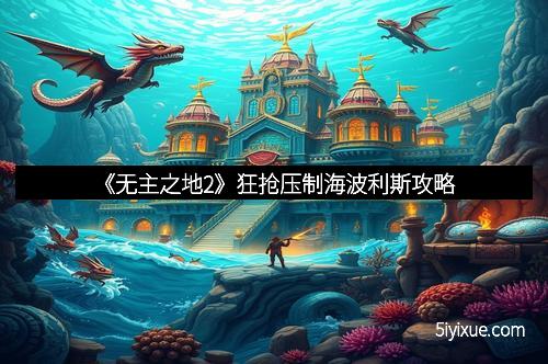 《无主之地2》狂抢压制海波利斯攻略